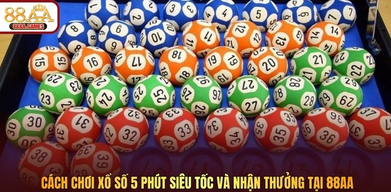 Cách chơi xổ số 5 phút siêu tốc và nhận thưởng tại 88AA