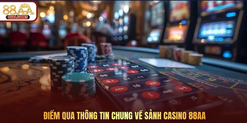 Điểm qua thông tin chung về sảnh casino 88AA