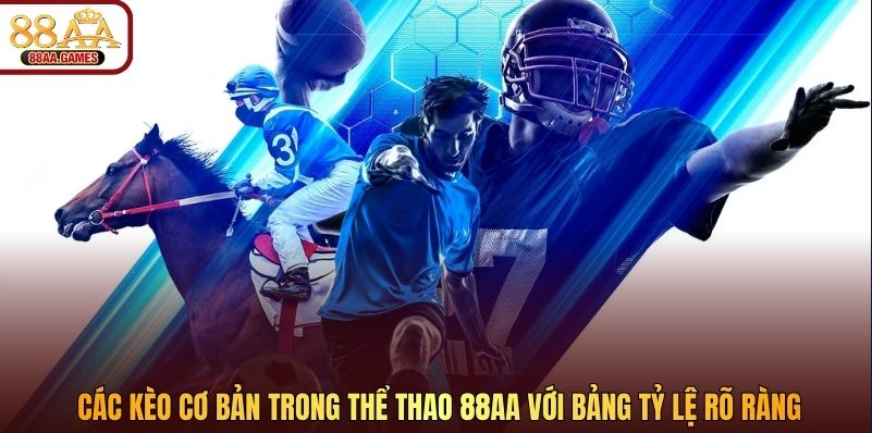 Các kèo cơ bản trong thể thao 88AA với bảng tỷ lệ rõ ràng