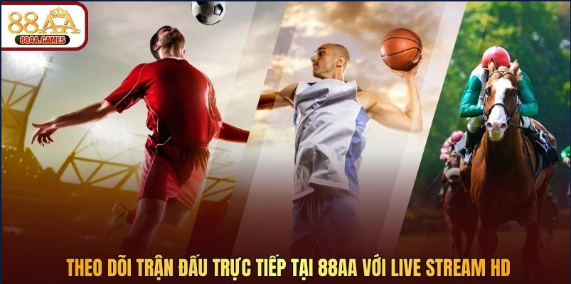Theo dõi trận đấu trực tiếp tại 88AA với live stream HD