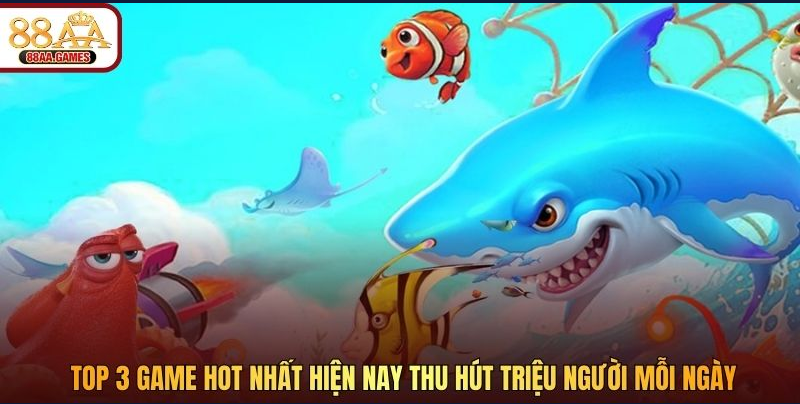 Top 3 game hot nhất hiện nay thu hút triệu người mỗi ngày