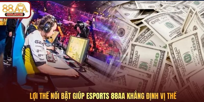 Lợi thế nổi bật giúp Esports 88AA khẳng định vị thế